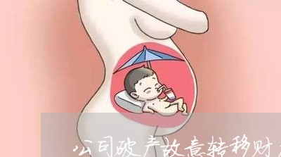 公司破产故意转移财产违法不 公司破产故意转移财产违法不