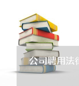 公司聘用法律顾问意义
