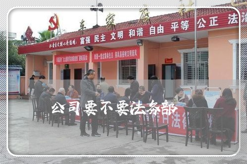 公司要不要法务部 公司要不要法务部