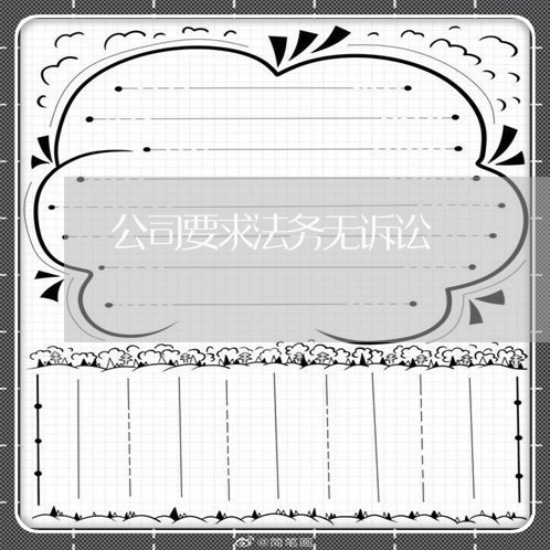 公司要求法务无诉讼 公司要求法务无诉讼