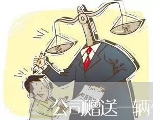 公司赠送一辆车怎样写合同/2023061616161 公司赠送一辆车怎样写合同/2023061616161