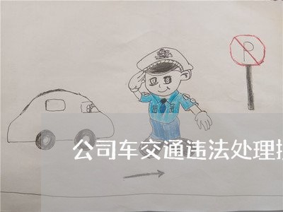 公司车交通违法处理授权书 公司车交通违法处理授权书