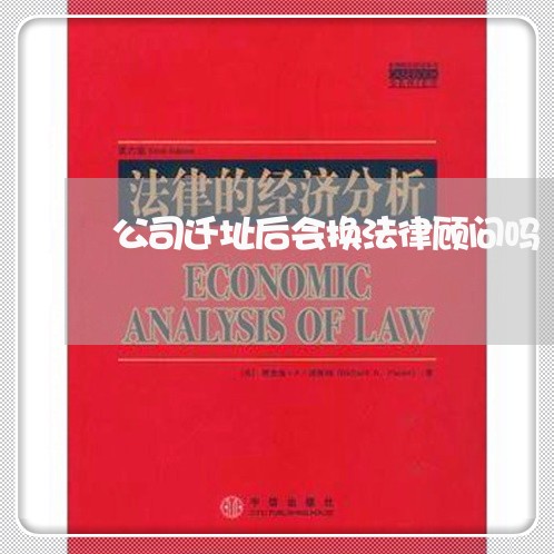公司迁址后会换法律顾问吗/2023061964713 公司迁址后会换法律顾问吗/2023061964713