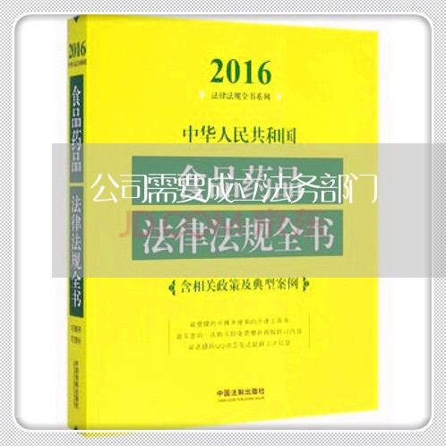 公司需要成立法务部门 公司需要成立法务部门