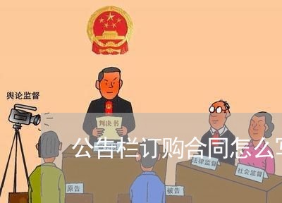 公告栏订购合同怎么写/2023022601694 公告栏订购合同怎么写/2023022601694