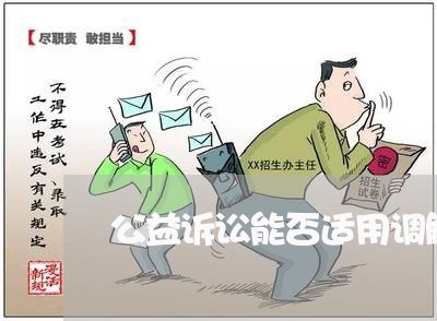 公益诉讼能否适用调解 公益诉讼能否适用调解