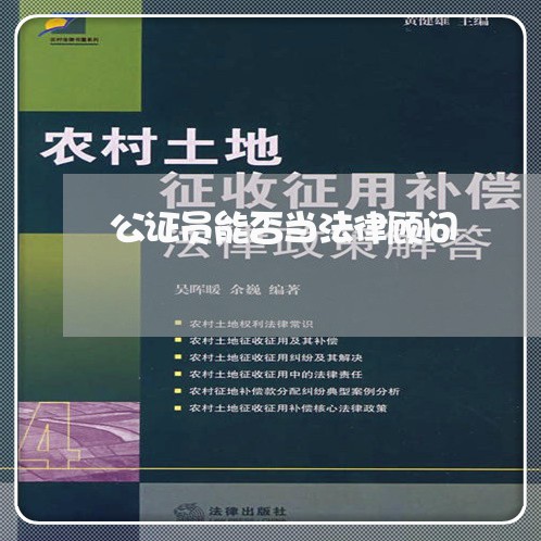 公证员能否当法律顾问 公证员能否当法律顾问