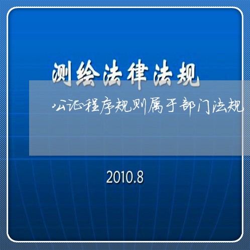 公证程序规则属于部门法规 公证程序规则属于部门法规