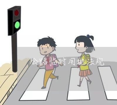 公路临时用地法规 公路临时用地法规