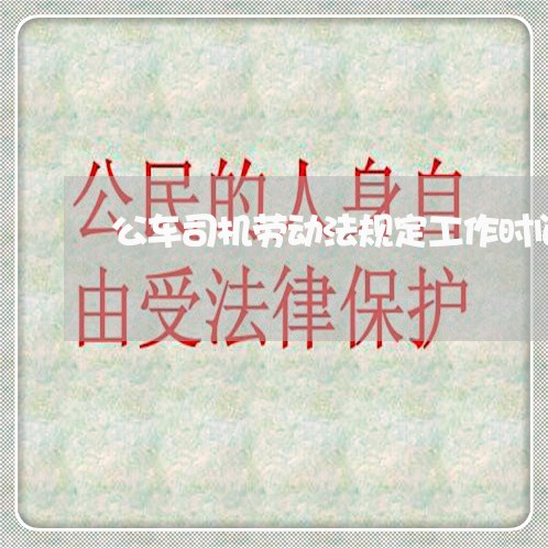 公车司机劳动法规定工作时间 公车司机劳动法规定工作时间