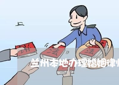 兰州本地办理婚姻律师哪里找