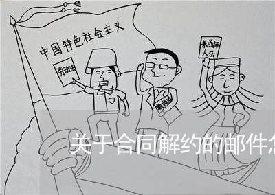 关于合同解约的邮件怎么写/2023041031571