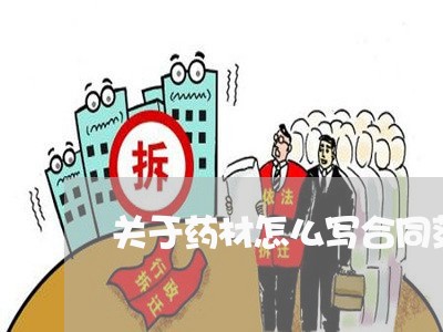 关于药材怎么写合同范本/2023022607471 关于药材怎么写合同范本/2023022607471