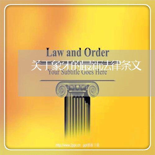 关于象牙的最新法律条文 关于象牙的最新法律条文