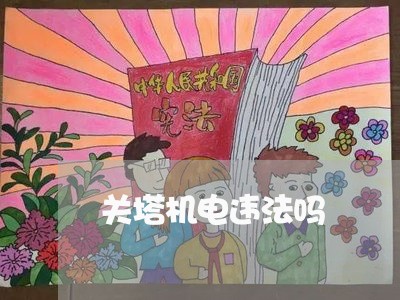 关塔机电违法吗 关塔机电违法吗