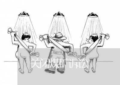 关闭煤矿诉讼 关闭煤矿诉讼