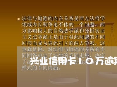 兴业信用卡10万逾期怎么办/2023060596036