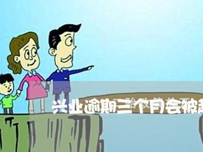 兴业逾期三个月会被起诉吗 兴业逾期三个月会被起诉吗