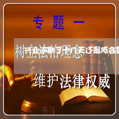 兴业逾期了十几天还最低会影响额度吗/2023121595047