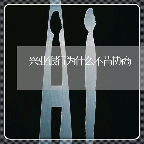 兴业银行为什么不肯协商/2023030247948 兴业银行为什么不肯协商/2023030247948