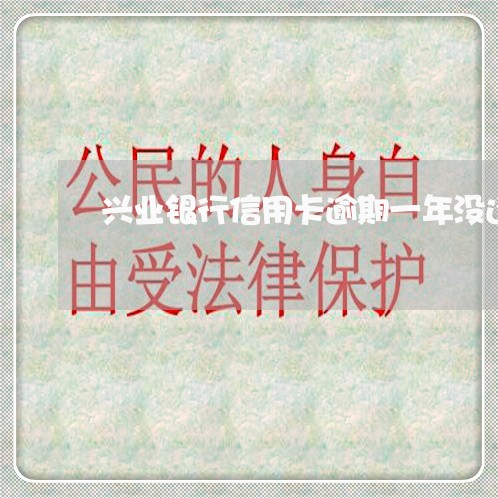 兴业银行信用卡逾期一年没还款 兴业银行信用卡逾期一年没还款