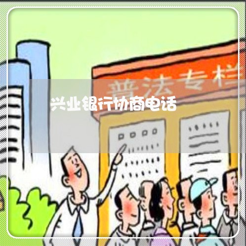 兴业银行协商电话/2023022552606 兴业银行协商电话/2023022552606