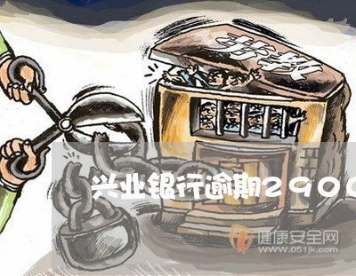 兴业银行逾期29000 兴业银行逾期29000