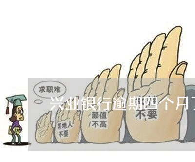 兴业银行逾期四个月了两万多 兴业银行逾期四个月了两万多