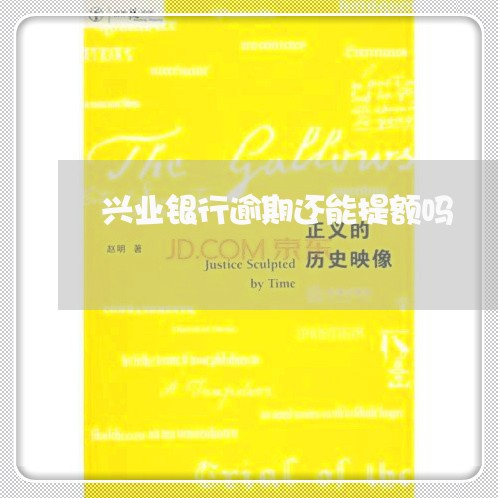 兴业银行逾期还能提额吗/2023022617038 兴业银行逾期还能提额吗/2023022617038