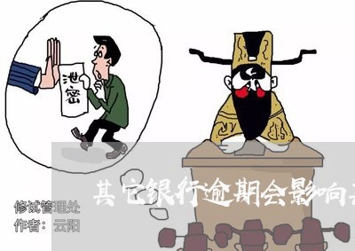 其它银行逾期会影响其它银行吗/2023022751926 其它银行逾期会影响其它银行吗/2023022751926