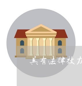 具有法律效力 具有法律效力