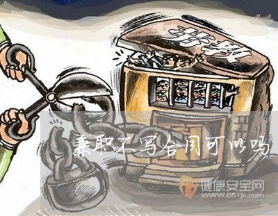兼职不写合同可以吗/2023041150593 兼职不写合同可以吗/2023041150593