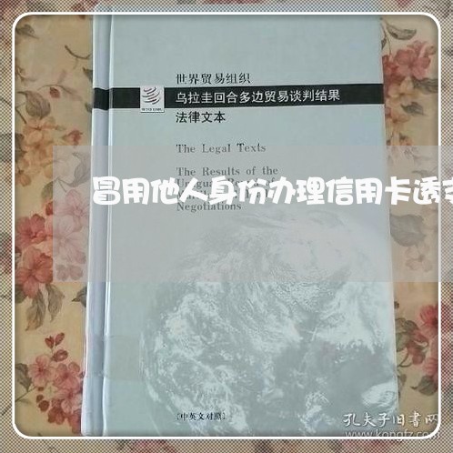 冒用他人身份办理信用卡透支2万 冒用他人身份办理信用卡透支2万