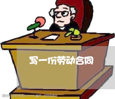 写一份劳动合同/2023011603624 写一份劳动合同/2023011603624