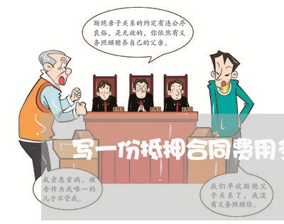 写一份抵押合同费用多少/2023041381493 写一份抵押合同费用多少/2023041381493