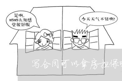 写合同可以拿房担保吗/2023041115160 写合同可以拿房担保吗/2023041115160