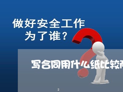 写合同用什么纸比较耐用/2023041351493
