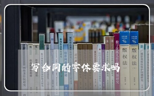 写合同的字体要求吗/2023040430592 写合同的字体要求吗/2023040430592