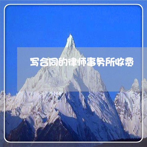 写合同的律师事务所收费/2023061649268 写合同的律师事务所收费/2023061649268