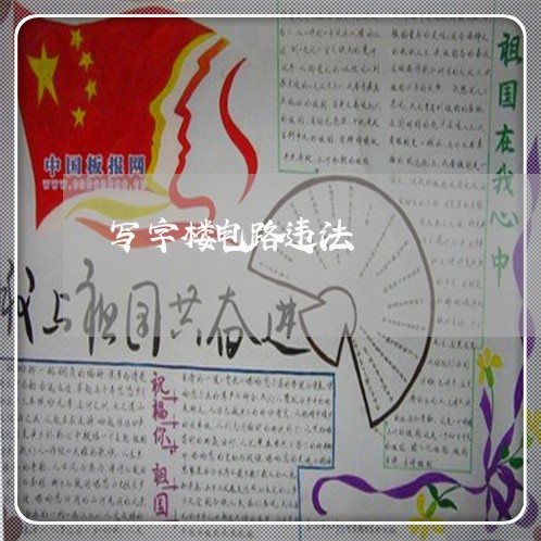 写字楼电路违法 写字楼电路违法