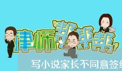 写小说家长不同意签约合同/2023060205059 写小说家长不同意签约合同/2023060205059