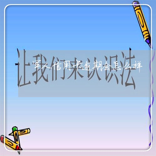 军人信用卡逾期会怎么样 军人信用卡逾期会怎么样