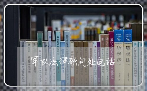 军队法律顾问处电话 军队法律顾问处电话
