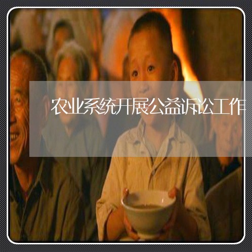 农业系统开展公益诉讼工作 农业系统开展公益诉讼工作