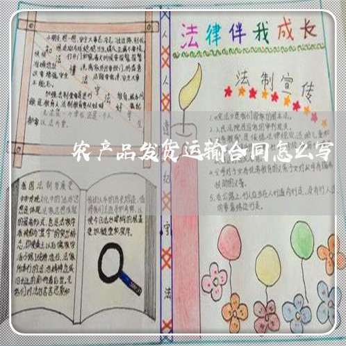 农产品发货运输合同怎么写/2023060324947