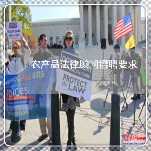 农产品法律顾问招聘要求 农产品法律顾问招聘要求