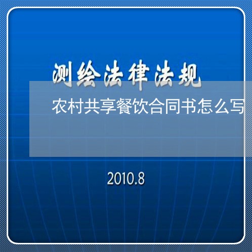 农村共享餐饮合同书怎么写/2023041529451 农村共享餐饮合同书怎么写/2023041529451
