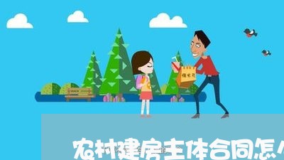 农村建房主体合同怎么写/2023011795036 农村建房主体合同怎么写/2023011795036