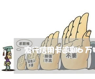 农行信用卡逾期6万报案 农行信用卡逾期6万报案