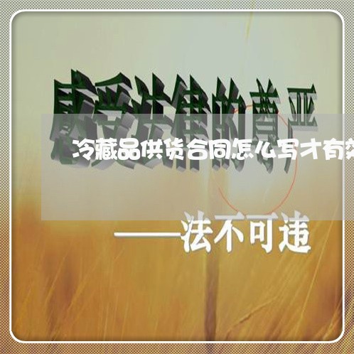 冷藏品供货合同怎么写才有效/2023042328162